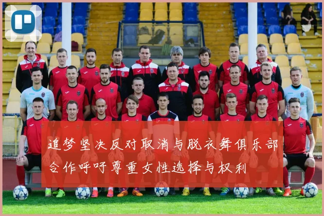 追梦坚决反对取消与脱衣舞俱乐部合作呼吁尊重女性选择与权利