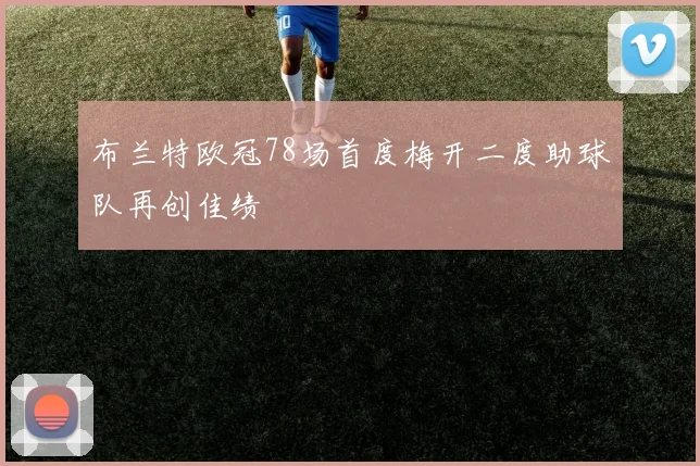 布兰特欧冠78场首度梅开二度助球队再创佳绩
