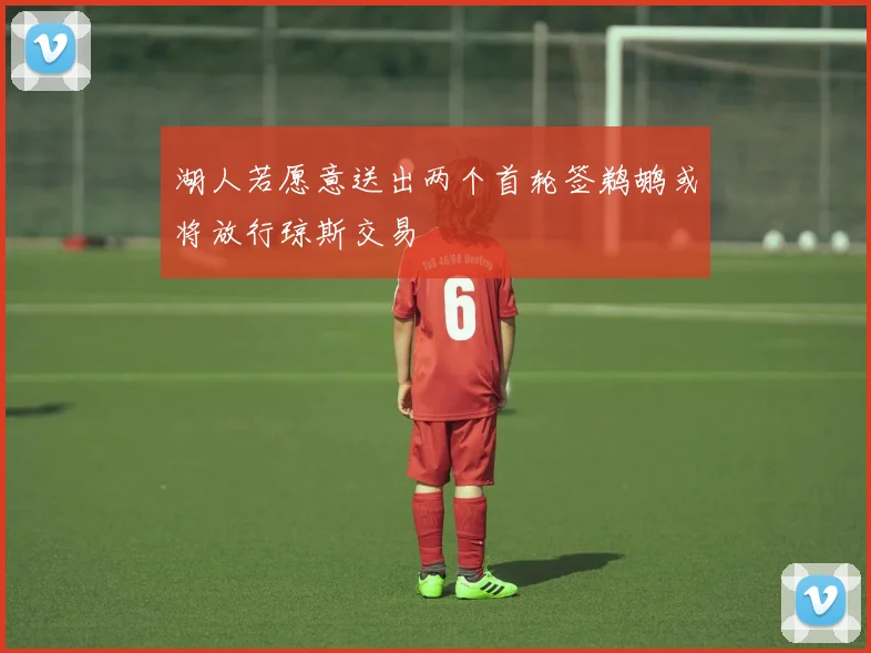 湖人若愿意送出两个首轮签鹈鹕或将放行琼斯交易